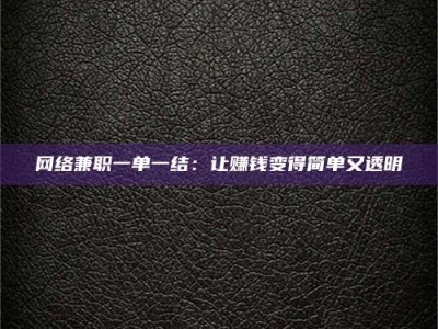 九江网络兼职一单一结：让赚钱变得简单又透明