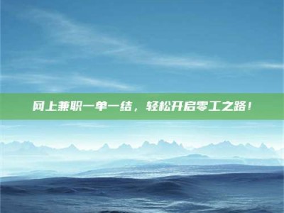 九江网上兼职一单一结，轻松开启零工之路！