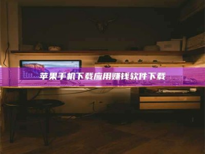 九江苹果手机下载应用赚钱软件下载