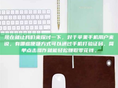 九江现在就让我们来探讨一下，对于苹果手机用户来说，有哪些便捷方式可以通过手机打验证码、简单点击操作就能轻松赚取零花钱。